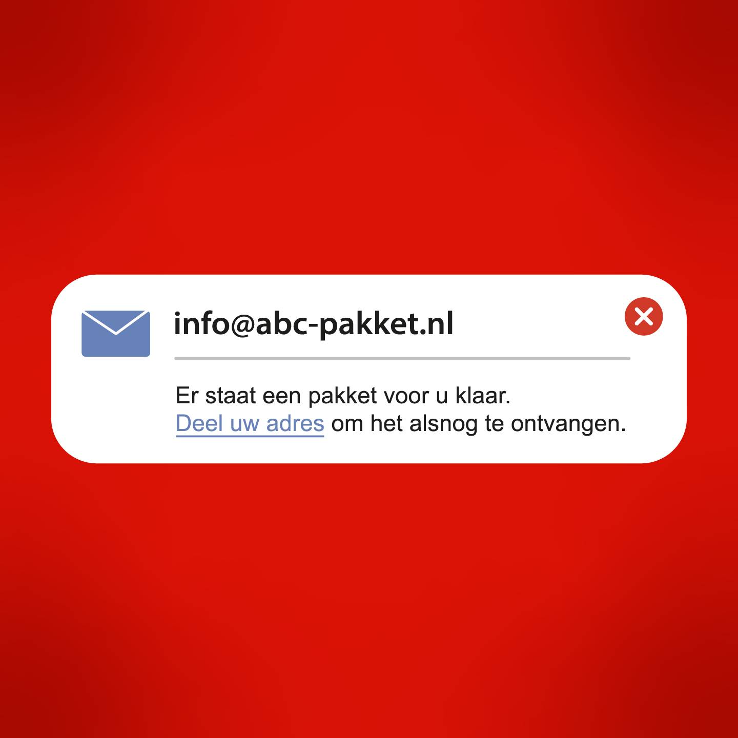 rood vlak met daarin de tekst info@abc pakket.nl  Er staat een pakket voor u klaar.  Deel uw adres om het alsnog te ontvangen.