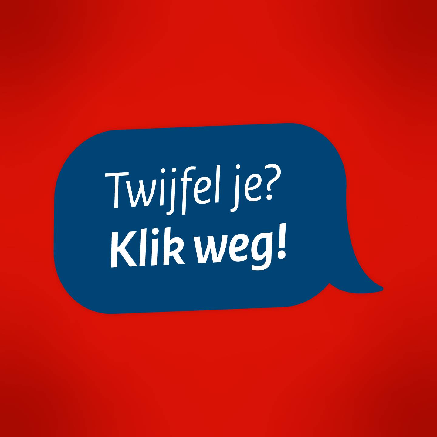 Rood vlak met blauwe tekstballon met daarin de tekst: Twijfel je? Klik weg!